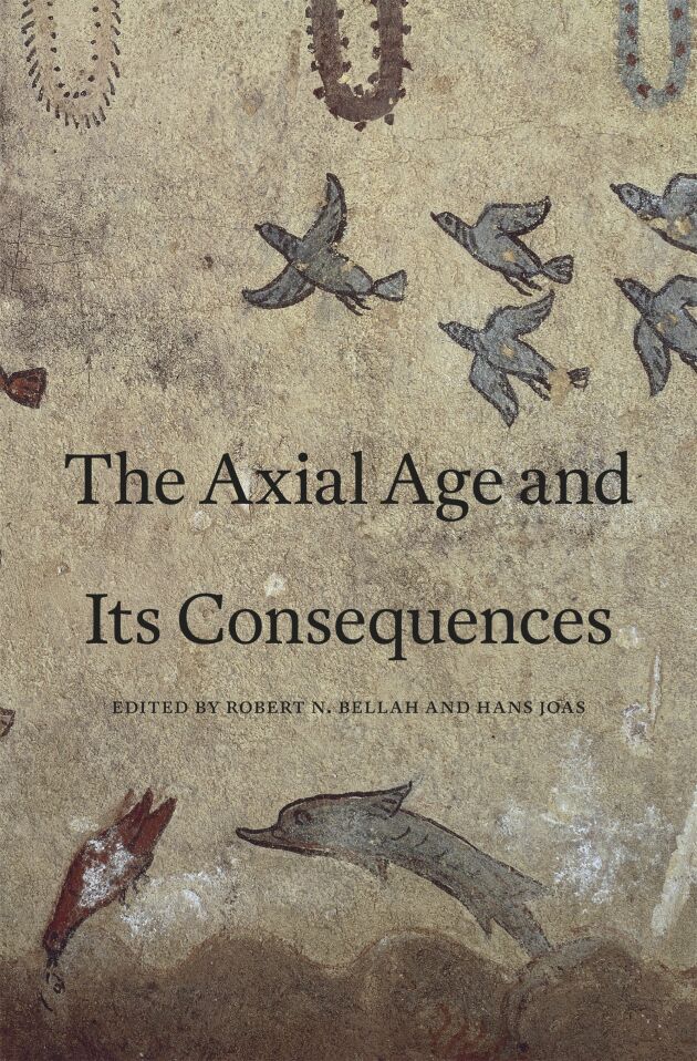 The Axial Age and Its Consequences — Harvard University Press